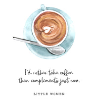 Little Women - 'Rather Take Coffee Than Compliments' Literary Quote Card