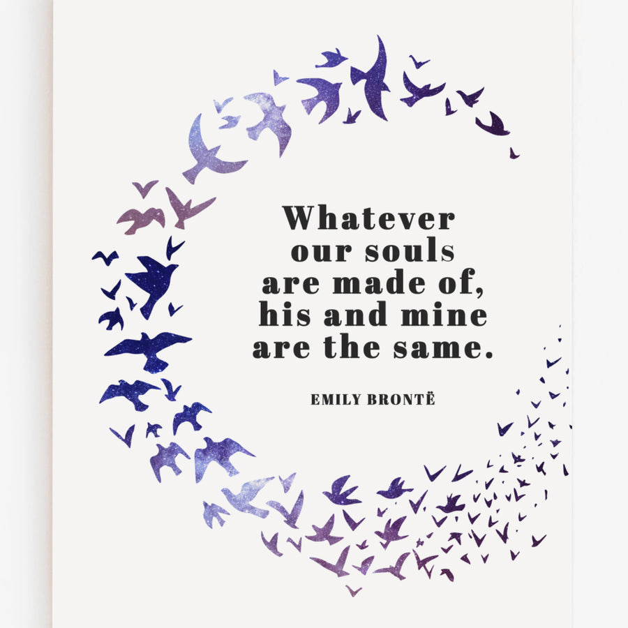 Emily Brontë - 'Whatever Our Souls Are Made Of' Print
